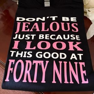 Don’t be jealous because I look this good at Forty Nine tee shirt.